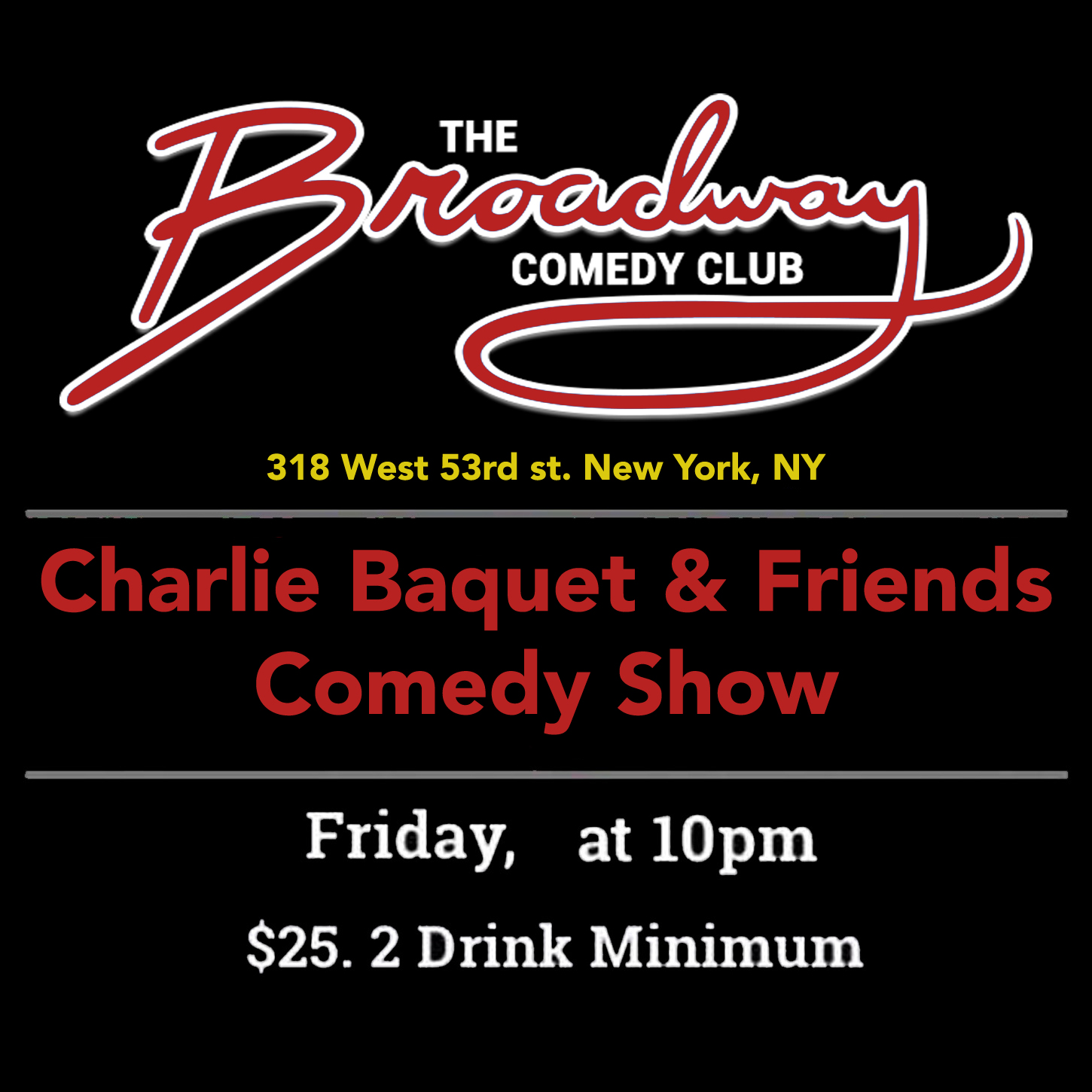 Flier for Charlie Baquet and friends show. Friday 10pm 2 drink minimum. Broadway Comedy Club 318 W. 53rd Street